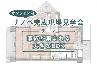 【完成現場で学ぼう】～家族が集まれる大きなLDKを実現～